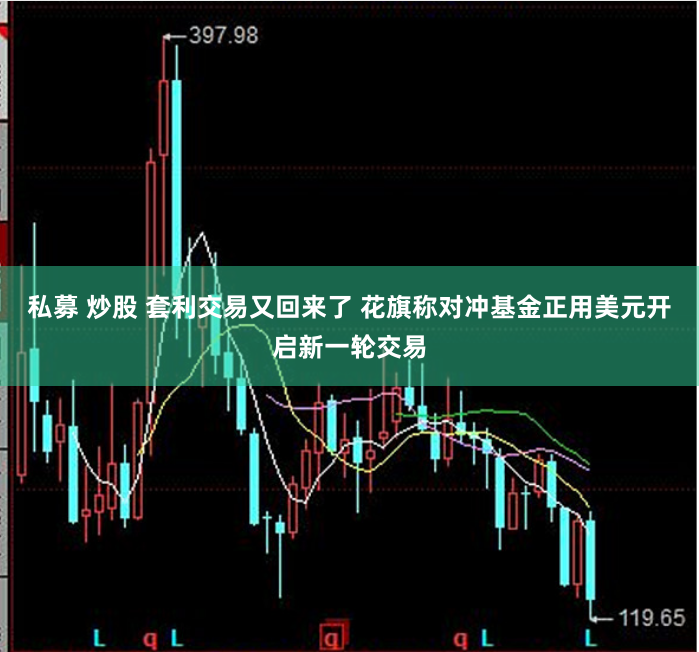 私募 炒股 套利交易又回来了 花旗称对冲基金正用美元开启新一轮交易