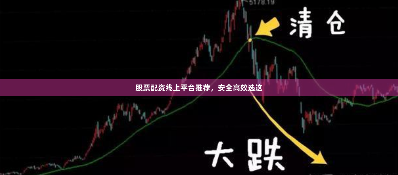 股票配资线上平台推荐，安全高效选这